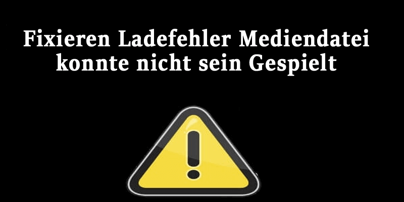 Fixieren Ladefehler Mediendatei konnte nicht sein Gespielt