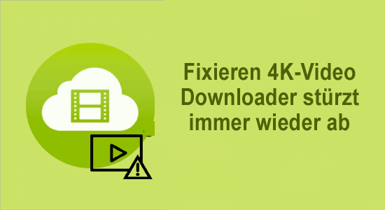 Fixieren 4K-Video Downloader stürzt immer wieder ab